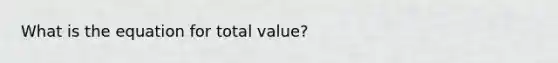 What is the equation for total value?