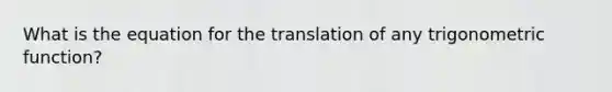 What is the equation for the translation of any trigonometric function?