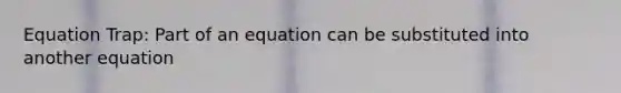 Equation Trap: Part of an equation can be substituted into another equation