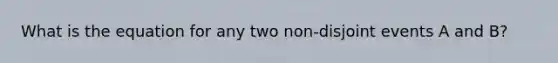 What is the equation for any two non-disjoint events A and B?