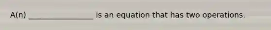 A(n) _________________ is an equation that has two operations.