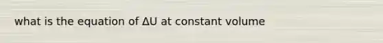 what is the equation of ΔU at constant volume