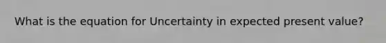 What is the equation for Uncertainty in expected present value?