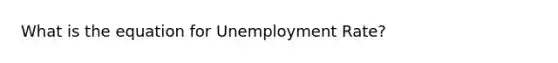 What is the equation for Unemployment Rate?