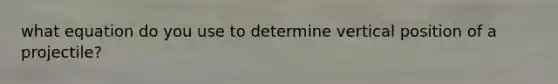 what equation do you use to determine vertical position of a projectile?