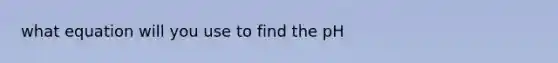 what equation will you use to find the pH