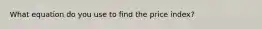 What equation do you use to find the price index?