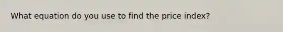 What equation do you use to find the price index?