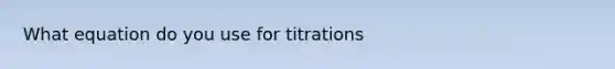 What equation do you use for titrations