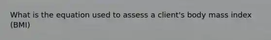 What is the equation used to assess a client's body mass index (BMI)