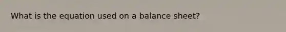 What is the equation used on a balance sheet?