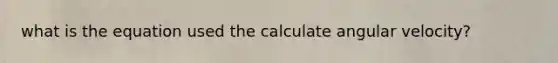 what is the equation used the calculate angular velocity?