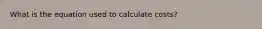 What is the equation used to calculate costs?