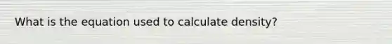 What is the equation used to calculate density?