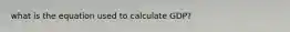 what is the equation used to calculate GDP?