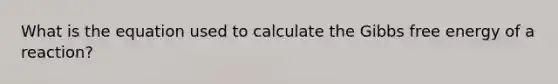 What is the equation used to calculate the Gibbs free energy of a reaction?