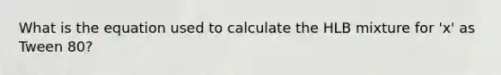 What is the equation used to calculate the HLB mixture for 'x' as Tween 80?