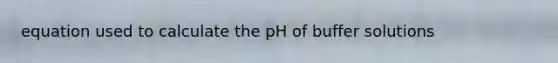 equation used to calculate the pH of buffer solutions