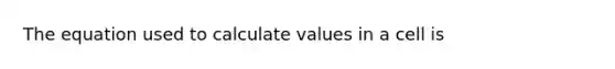 The equation used to calculate values in a cell is