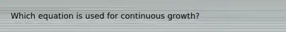 Which equation is used for continuous growth?