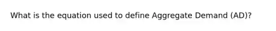 What is the equation used to define Aggregate Demand (AD)?