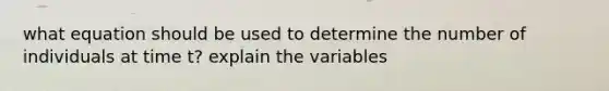 what equation should be used to determine the number of individuals at time t? explain the variables