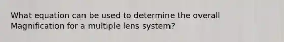 What equation can be used to determine the overall Magnification for a multiple lens system?