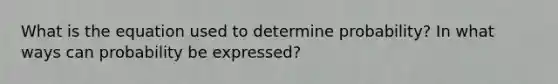 What is the equation used to determine probability? In what ways can probability be expressed?