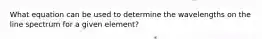 What equation can be used to determine the wavelengths on the line spectrum for a given element?