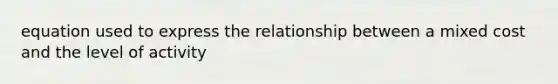 equation used to express the relationship between a mixed cost and the level of activity