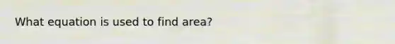 What equation is used to find area?