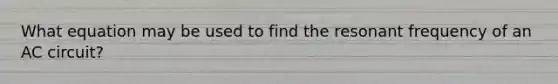 What equation may be used to find the resonant frequency of an AC circuit?