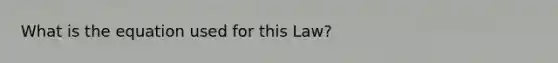 What is the equation used for this Law?