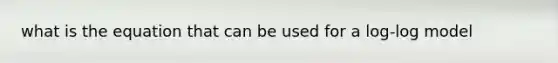 what is the equation that can be used for a log-log model