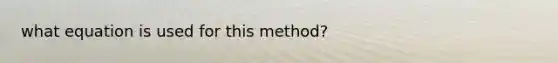 what equation is used for this method?