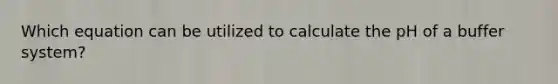 Which equation can be utilized to calculate the pH of a buffer system?