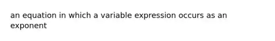 an equation in which a variable expression occurs as an exponent