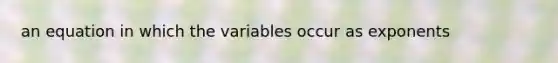 an equation in which the variables occur as exponents