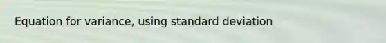 Equation for variance, using <a href='https://www.questionai.com/knowledge/kqGUr1Cldy-standard-deviation' class='anchor-knowledge'>standard deviation</a>