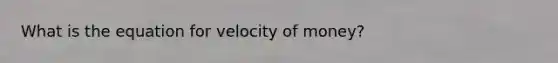 What is the equation for velocity of money?