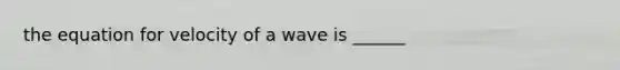 the equation for velocity of a wave is ______