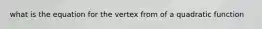 what is the equation for the vertex from of a quadratic function