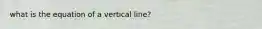 what is the equation of a vertical line?