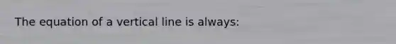 The equation of a vertical line is always: