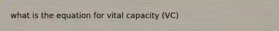 what is the equation for vital capacity (VC)