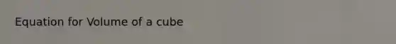 Equation for Volume of a cube