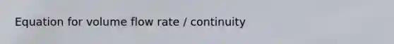 Equation for volume flow rate / continuity