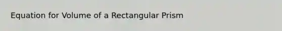 Equation for Volume of a Rectangular Prism