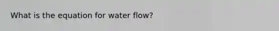 What is the equation for water flow?