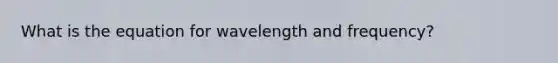 What is the equation for wavelength and frequency?